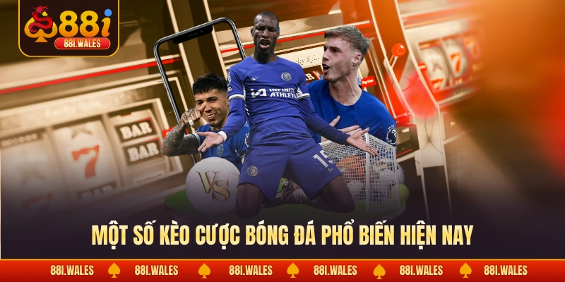Kèo Nhà Cái | Tỷ Lệ Bóng Đá Trực Tuyến Chính Xác 2026 3 Một số kèo cược bóng đá phổ biến hiện nay