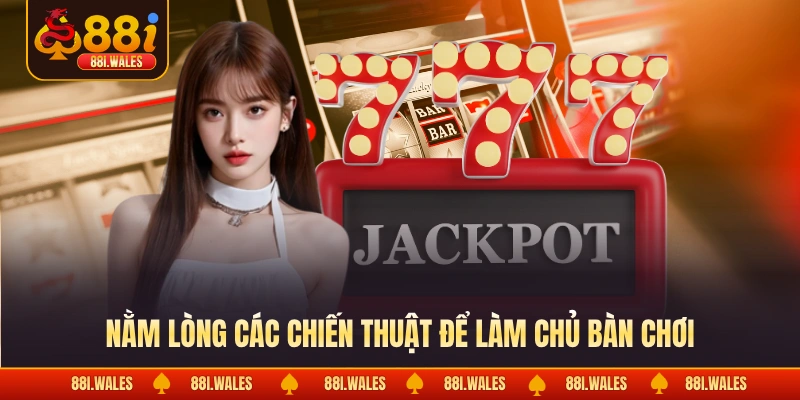 Nổ Hũ Jackpot - Bí Kíp Săn Tiền Tỷ Cực Dễ Cho Newbie 4 Nằm lòng các chiến thuật để làm chủ bàn chơi