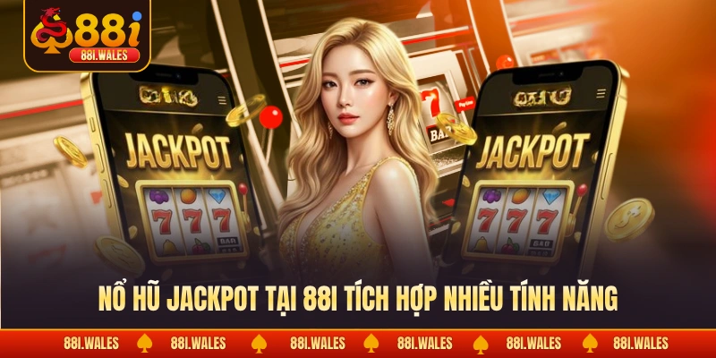 Nổ Hũ Jackpot - Bí Kíp Săn Tiền Tỷ Cực Dễ Cho Newbie 2 Nổ hũ Jackpot tại 88I tích hợp nhiều tính năng
