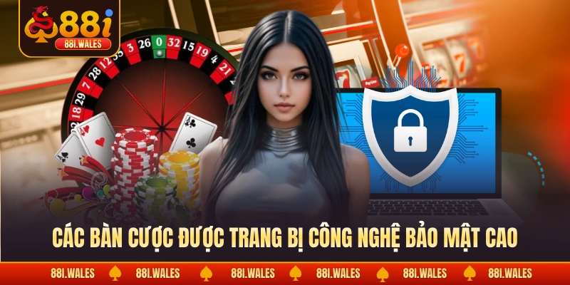 Các bàn cược được trang bị công nghệ bảo mật cao